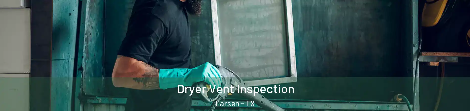 Dryer Vent Inspection Larsen - TX