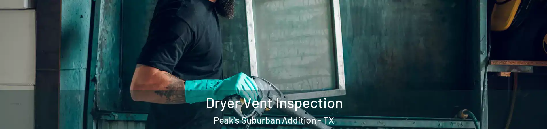 Dryer Vent Inspection Peak's Suburban Addition - TX
