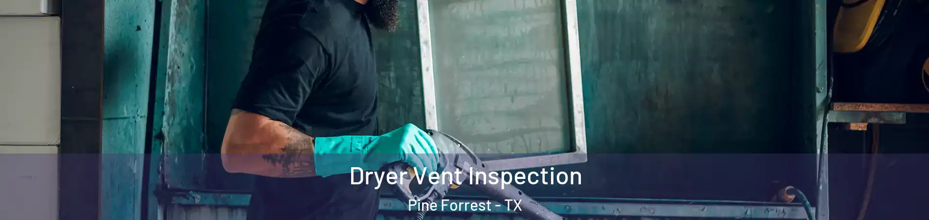 Dryer Vent Inspection Pine Forrest - TX
