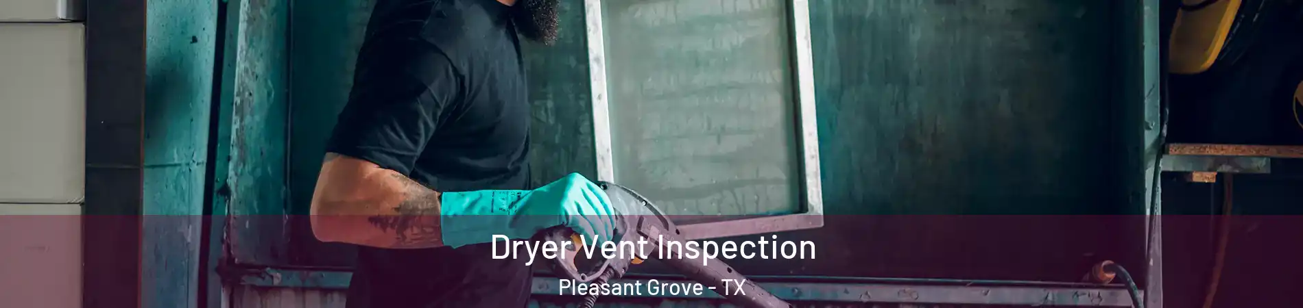 Dryer Vent Inspection Pleasant Grove - TX