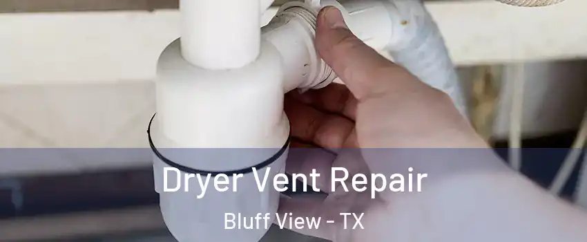Dryer Vent Repair Bluff View - TX