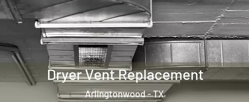 Dryer Vent Replacement Arlingtonwood - TX