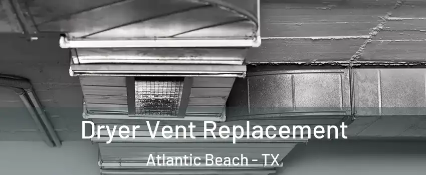 Dryer Vent Replacement Atlantic Beach - TX