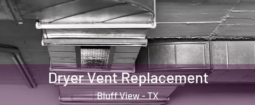 Dryer Vent Replacement Bluff View - TX