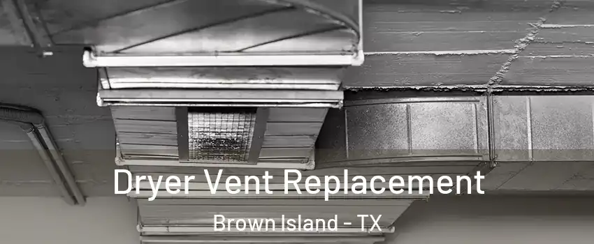 Dryer Vent Replacement Brown Island - TX