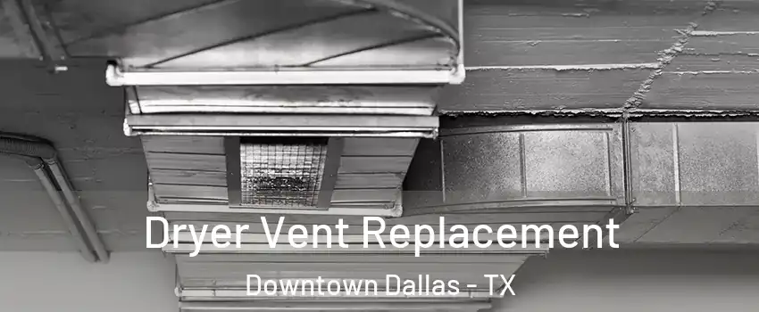Dryer Vent Replacement Downtown Dallas - TX