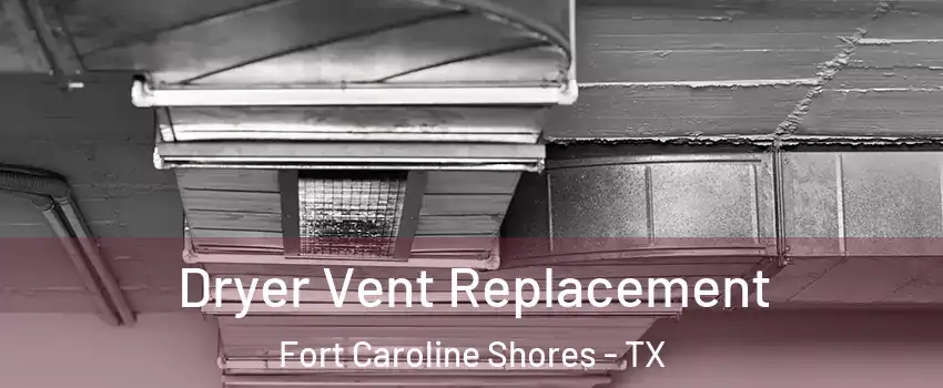 Dryer Vent Replacement Fort Caroline Shores - TX