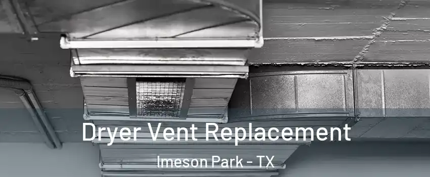 Dryer Vent Replacement Imeson Park - TX