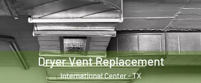 Dryer Vent Replacement International Center - TX