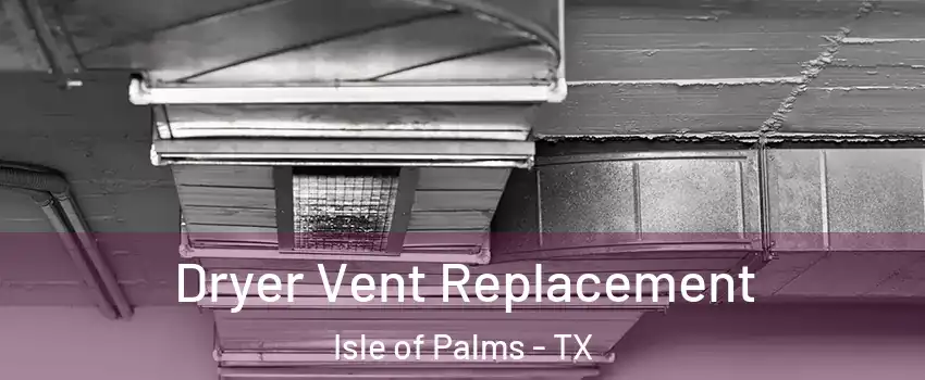 Dryer Vent Replacement Isle of Palms - TX