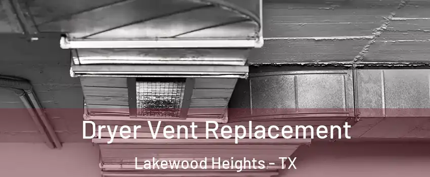 Dryer Vent Replacement Lakewood Heights - TX