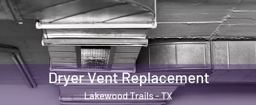 Dryer Vent Replacement Lakewood Trails - TX