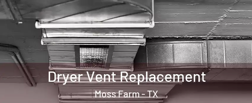 Dryer Vent Replacement Moss Farm - TX
