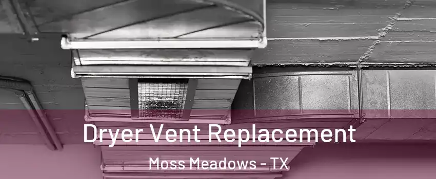 Dryer Vent Replacement Moss Meadows - TX
