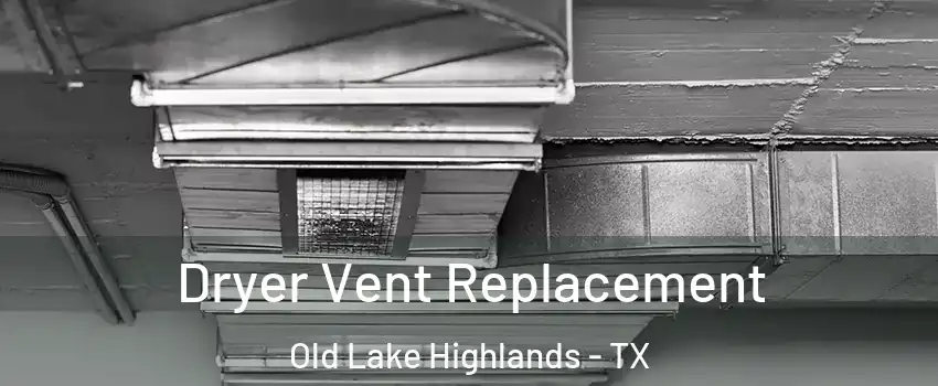 Dryer Vent Replacement Old Lake Highlands - TX