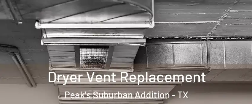 Dryer Vent Replacement Peak's Suburban Addition - TX