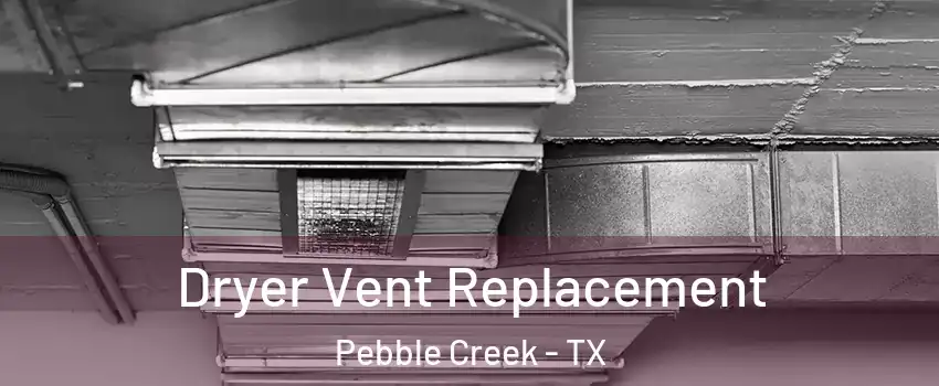 Dryer Vent Replacement Pebble Creek - TX