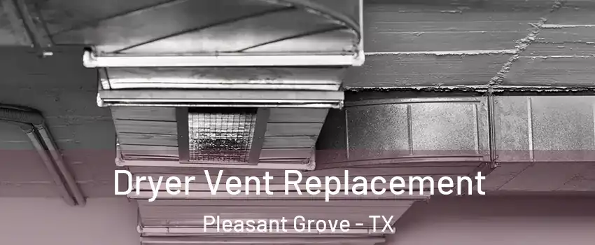Dryer Vent Replacement Pleasant Grove - TX