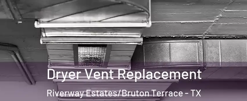 Dryer Vent Replacement Riverway Estates/Bruton Terrace - TX