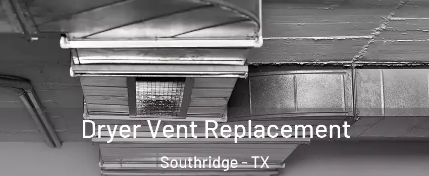 Dryer Vent Replacement Southridge - TX