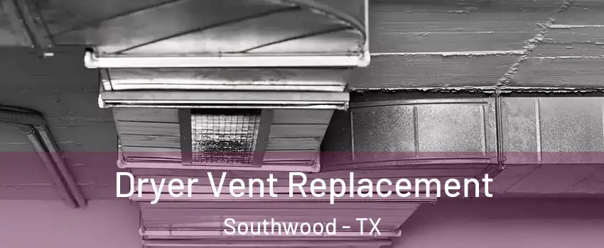 Dryer Vent Replacement Southwood - TX