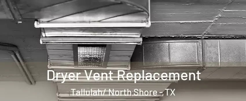 Dryer Vent Replacement Tallulah/ North Shore - TX