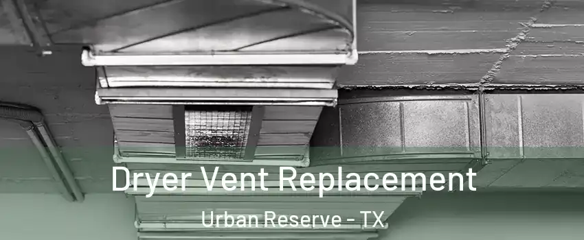 Dryer Vent Replacement Urban Reserve - TX