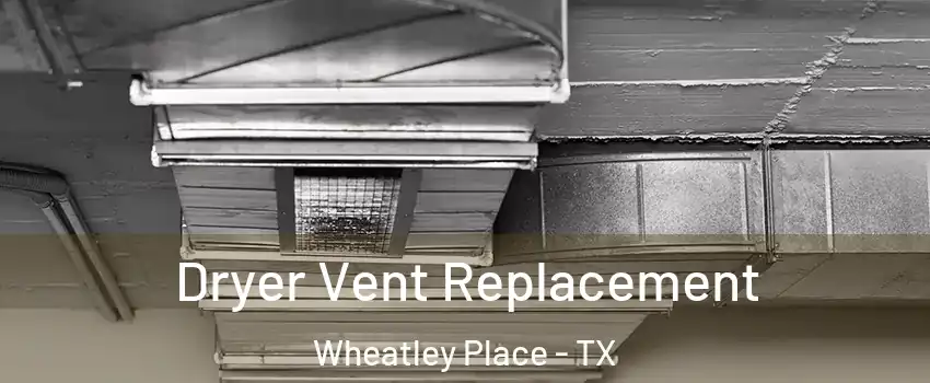 Dryer Vent Replacement Wheatley Place - TX