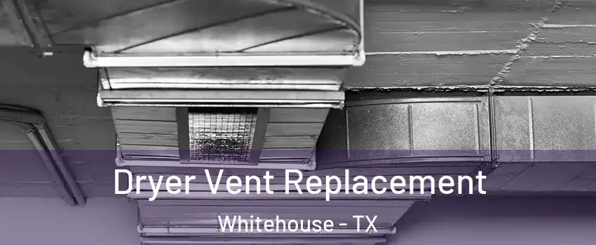 Dryer Vent Replacement Whitehouse - TX