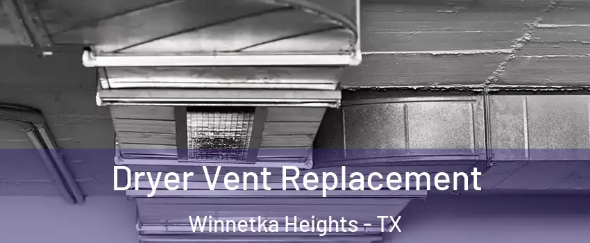 Dryer Vent Replacement Winnetka Heights - TX