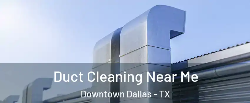 Duct Cleaning Near Me Downtown Dallas - TX