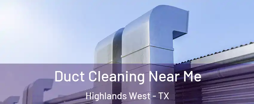 Duct Cleaning Near Me Highlands West - TX