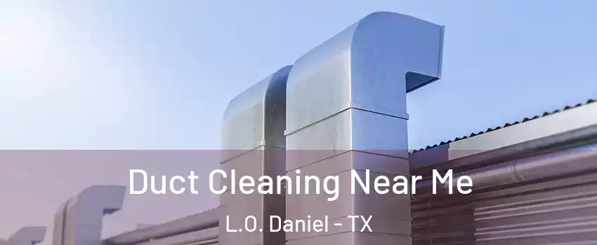Duct Cleaning Near Me L.O. Daniel - TX