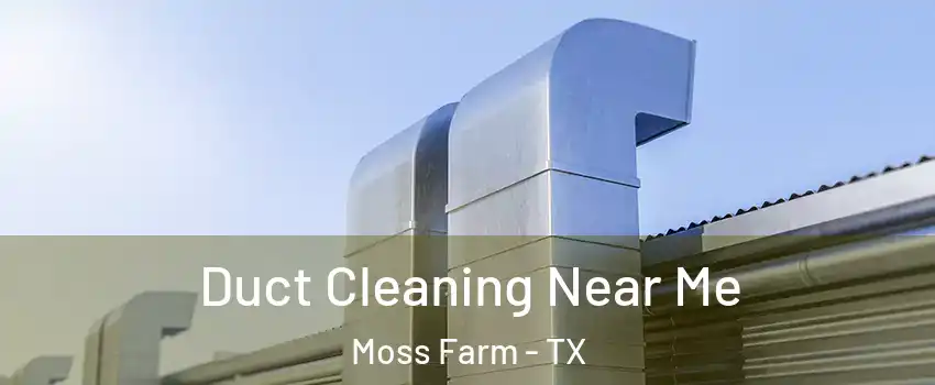 Duct Cleaning Near Me Moss Farm - TX