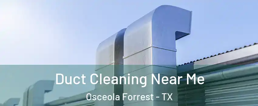 Duct Cleaning Near Me Osceola Forrest - TX