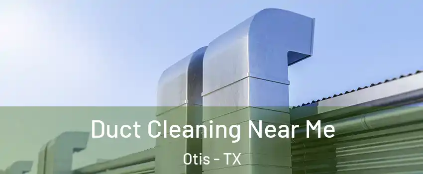 Duct Cleaning Near Me Otis - TX