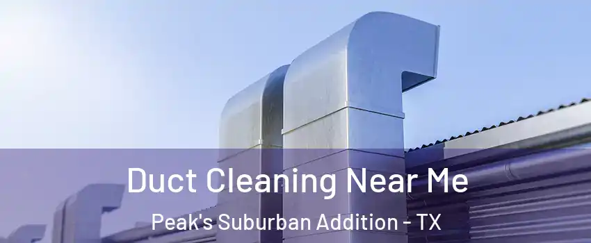 Duct Cleaning Near Me Peak's Suburban Addition - TX