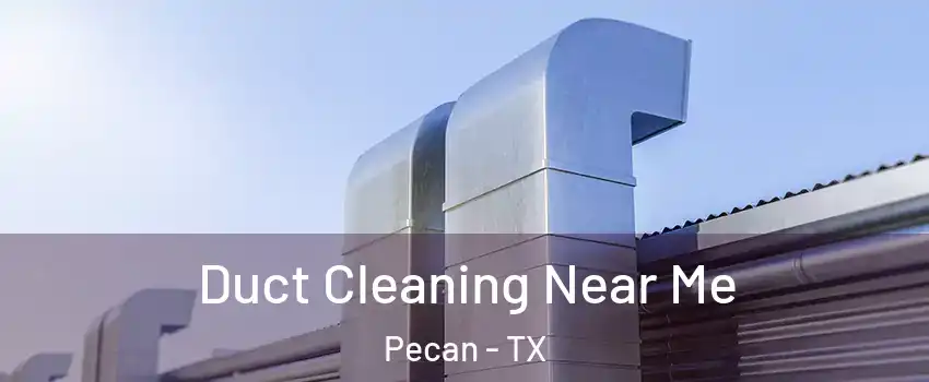 Duct Cleaning Near Me Pecan - TX