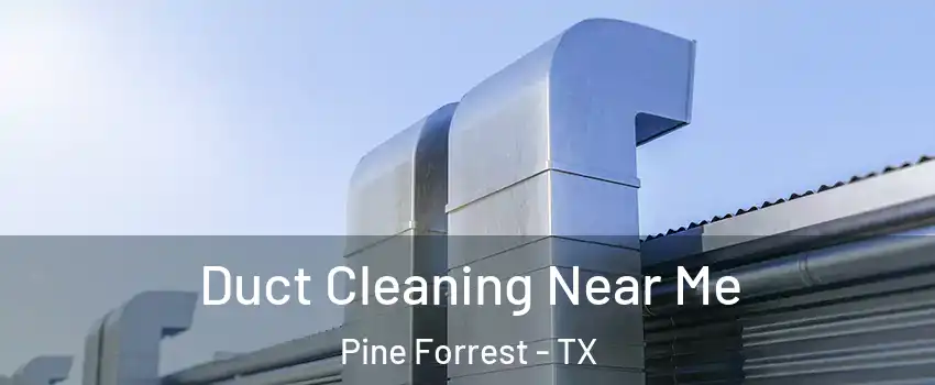 Duct Cleaning Near Me Pine Forrest - TX