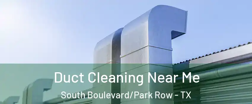 Duct Cleaning Near Me South Boulevard/Park Row - TX