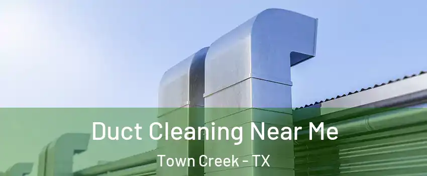 Duct Cleaning Near Me Town Creek - TX