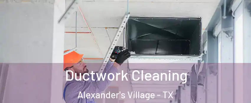 Ductwork Cleaning Alexander's Village - TX