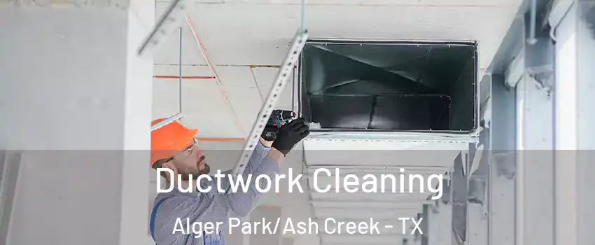 Ductwork Cleaning Alger Park/Ash Creek - TX