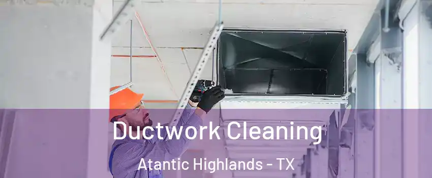 Ductwork Cleaning Atantic Highlands - TX