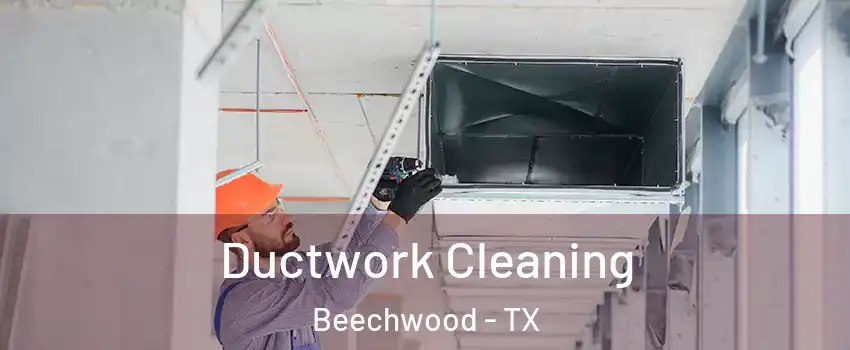 Ductwork Cleaning Beechwood - TX