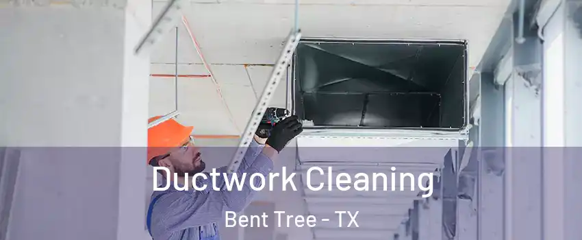 Ductwork Cleaning Bent Tree - TX