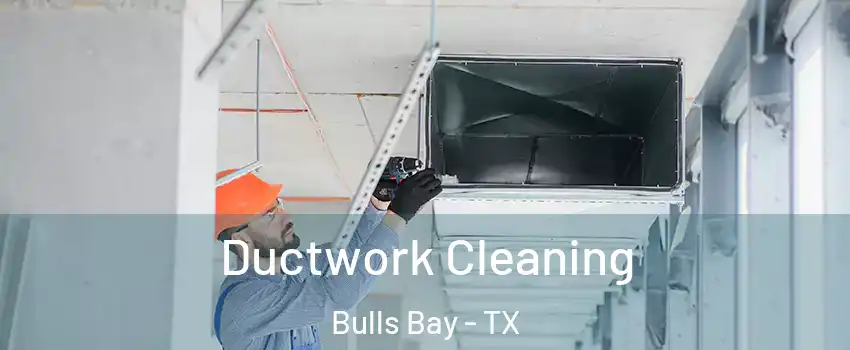 Ductwork Cleaning Bulls Bay - TX