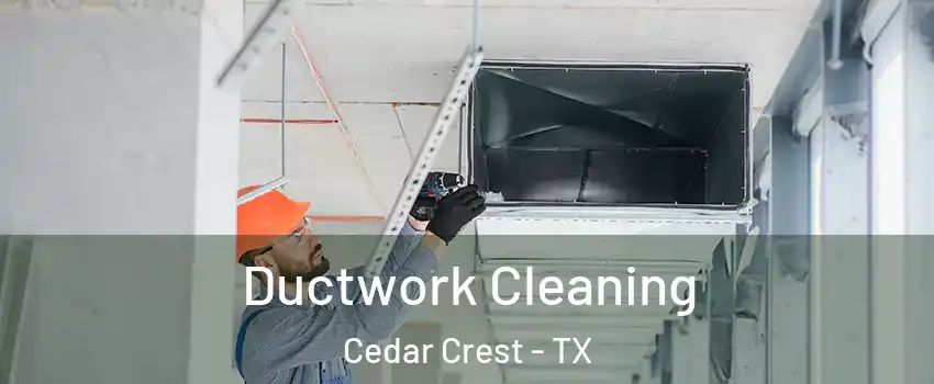 Ductwork Cleaning Cedar Crest - TX
