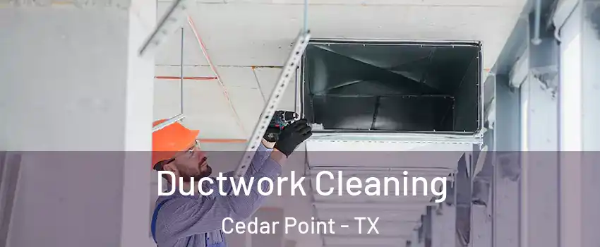 Ductwork Cleaning Cedar Point - TX