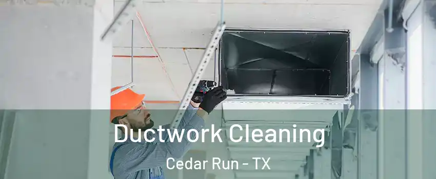 Ductwork Cleaning Cedar Run - TX